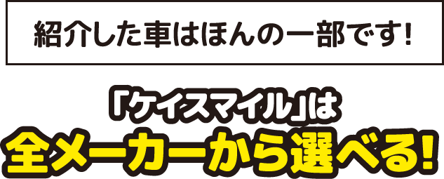 「ケイスマイル」は全メーカーから選べる！